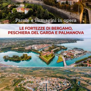 Parole e immagini in opera. Le fortezze di Bergamo, Peschiera del Garda e Palmanova