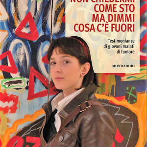 Non chiedermi come sto ma dimmi cosa c’è fuori – Testimonianze di giovani malati di tumore